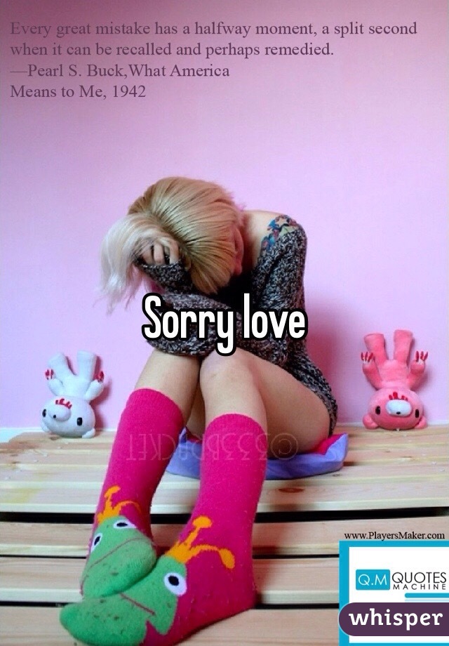 Sorry love