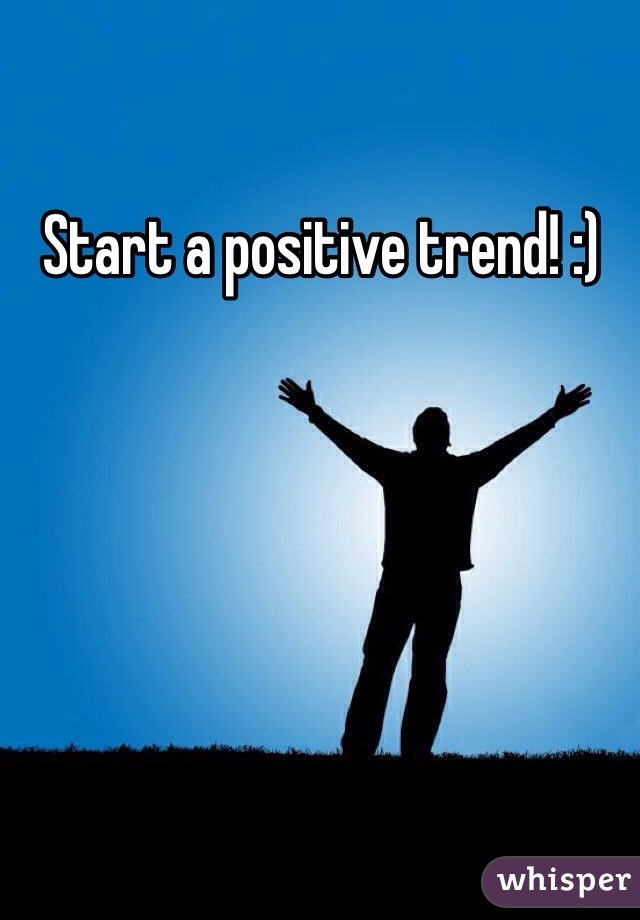 Start a positive trend! :)