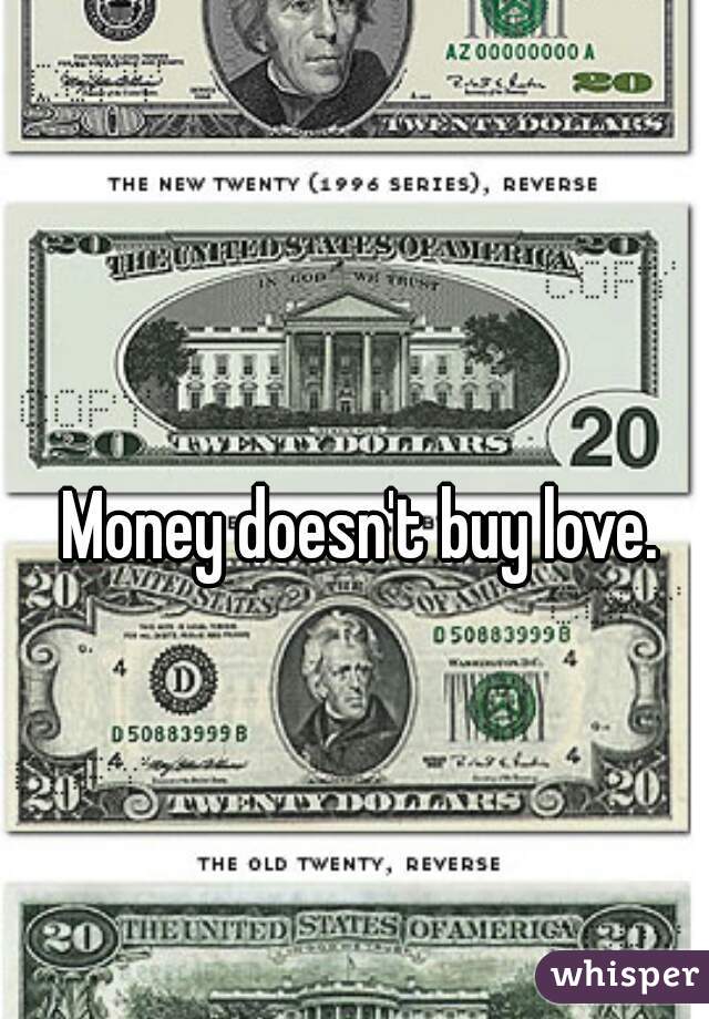 Money doesn't buy love.