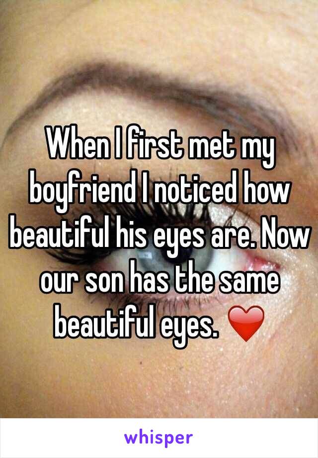 When I first met my boyfriend I noticed how beautiful his eyes are. Now our son has the same beautiful eyes. ❤️