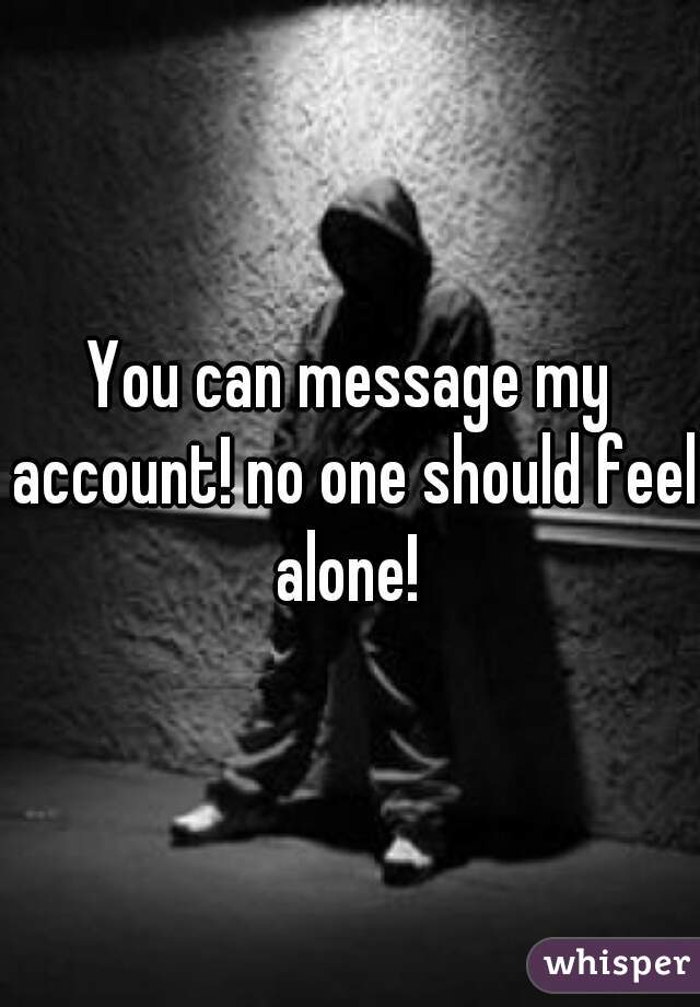 You can message my account! no one should feel alone! 