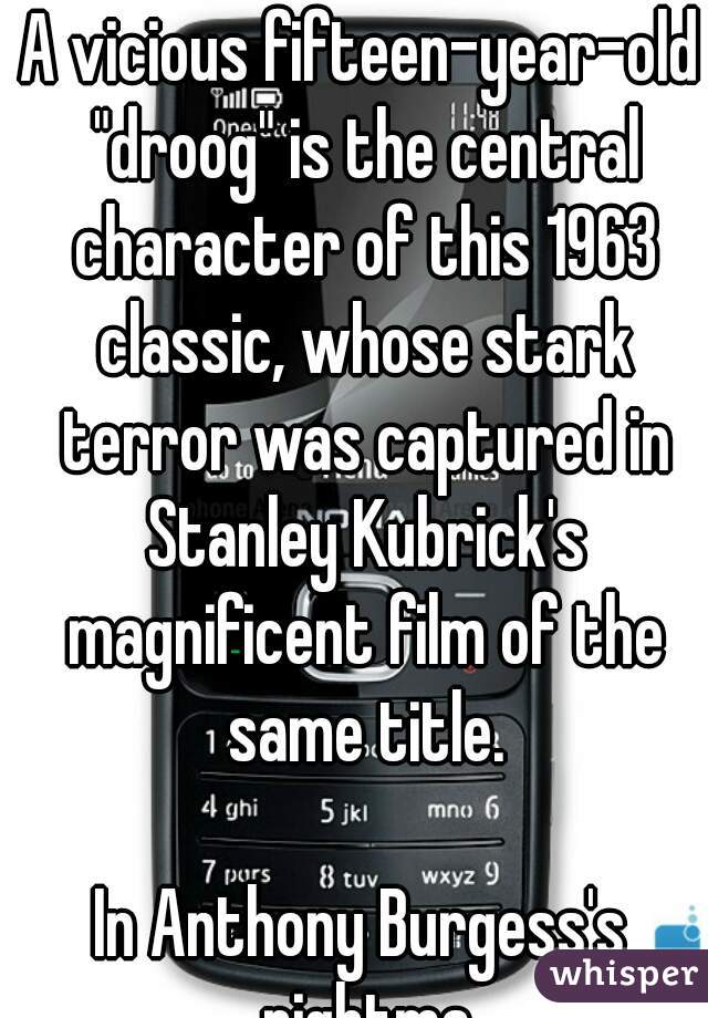 A vicious fifteen-year-old "droog" is the central character of this 1963 classic, whose stark terror was captured in Stanley Kubrick's magnificent film of the same title.

In Anthony Burgess's nightma