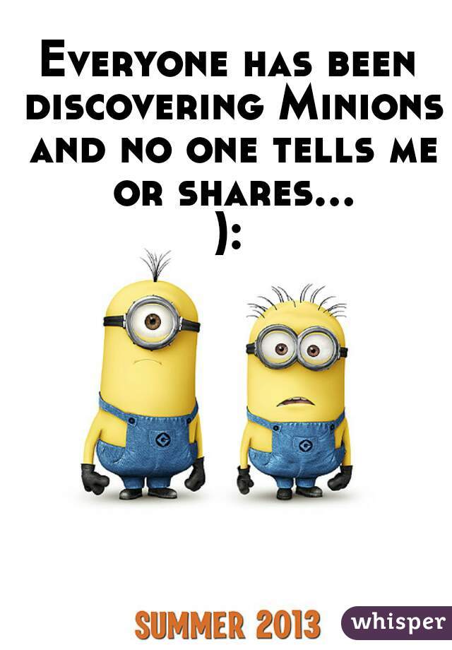 Everyone has been discovering Minions and no one tells me or shares... ): 