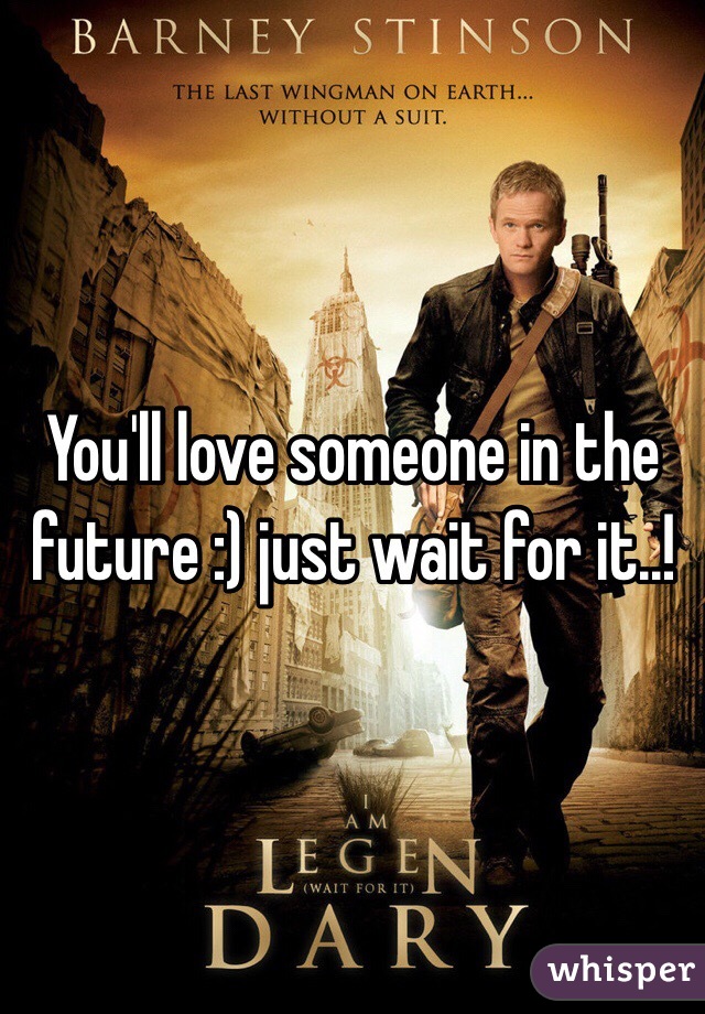 You'll love someone in the future :) just wait for it..!