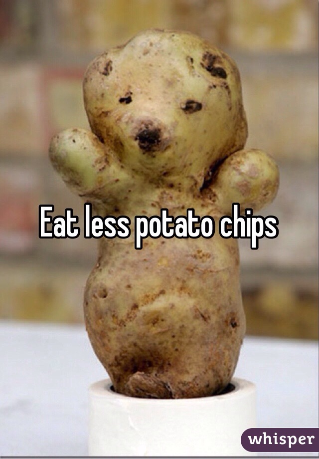 Eat less potato chips