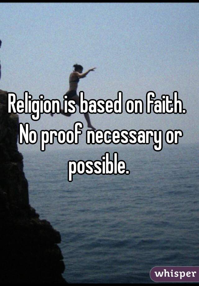 Religion is based on faith.  No proof necessary or possible. 