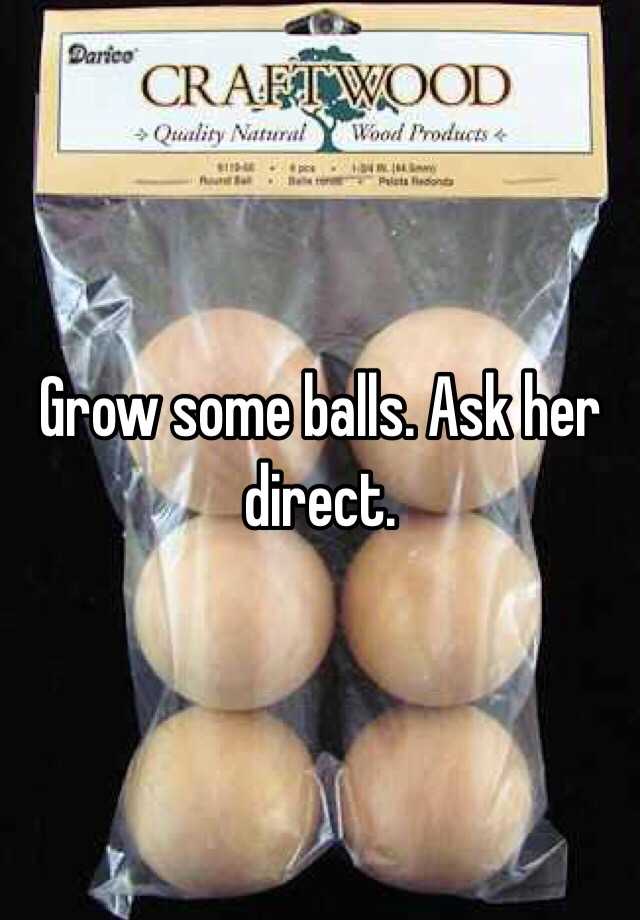 grow-some-balls-ask-her-direct