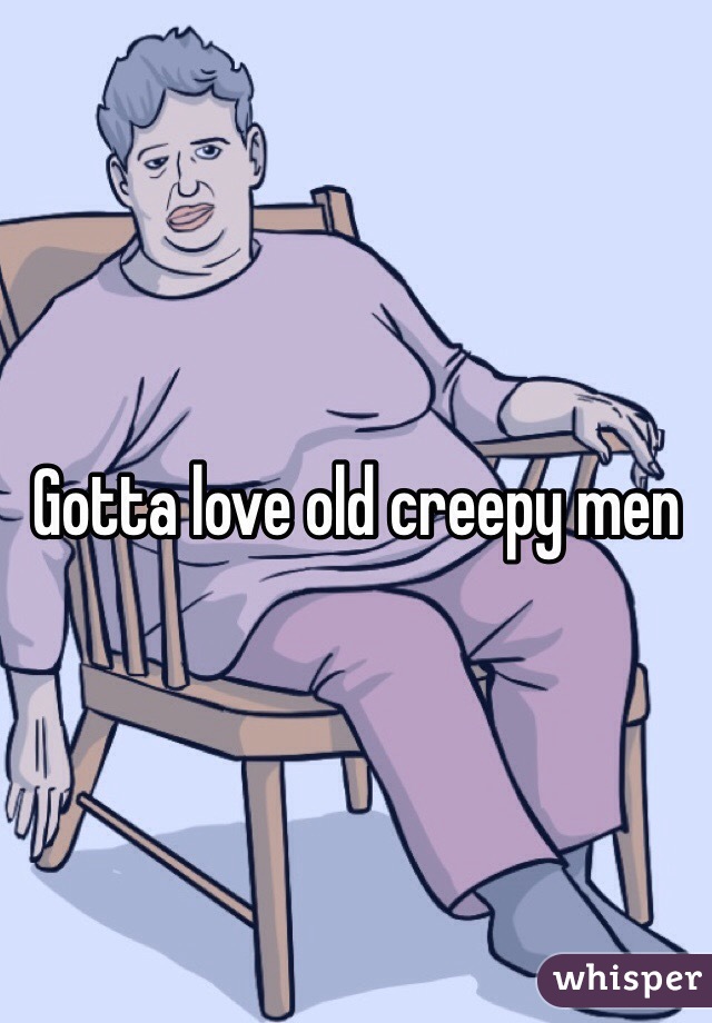 Gotta love old creepy men