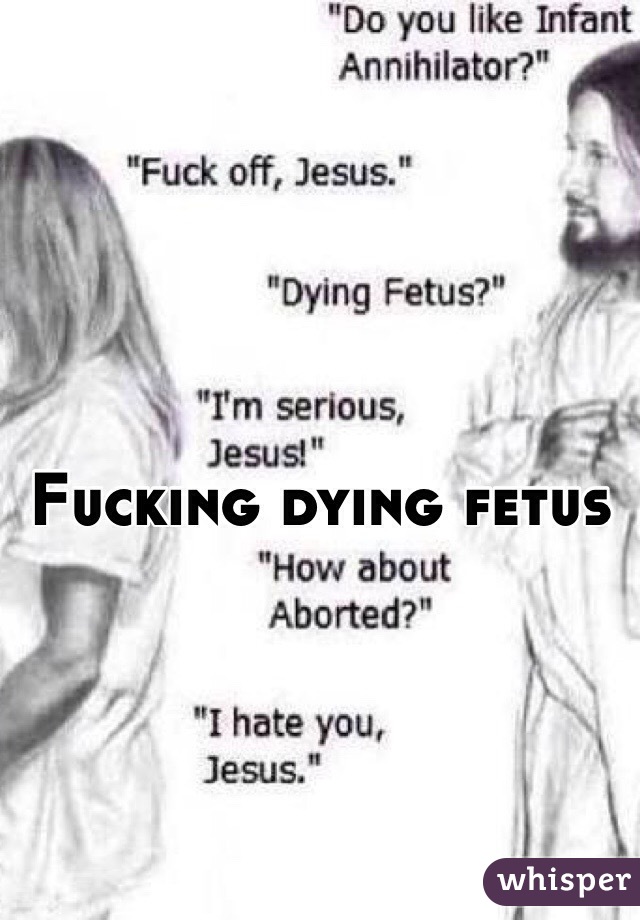 Fucking dying fetus