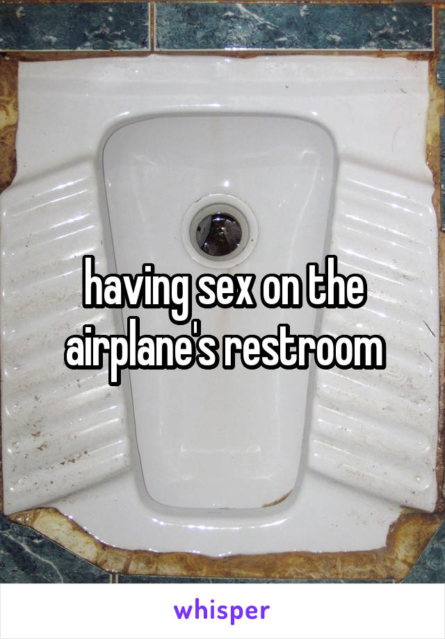 having sex on the airplane's restroom