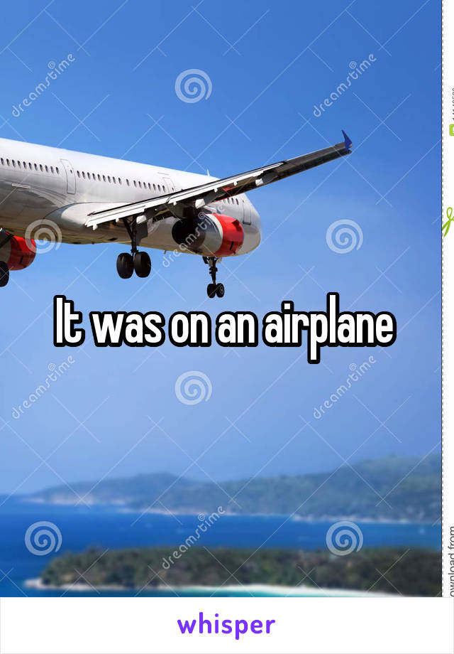 It was on an airplane 