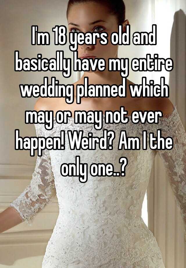 i-m-18-years-old-and-basically-have-my-entire-wedding-planned-which-may