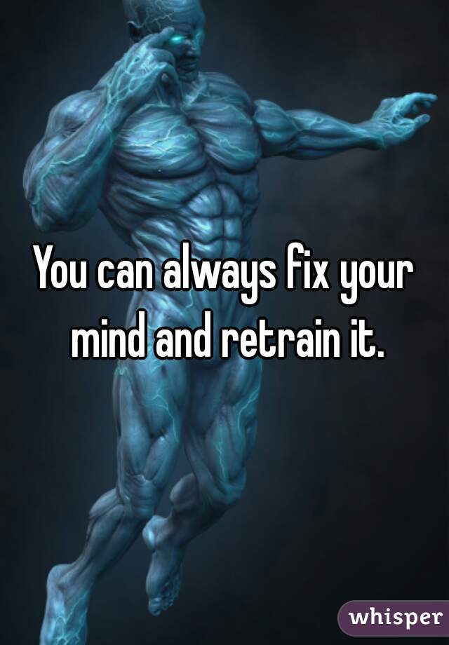 you-can-always-fix-your-mind-and-retrain-it