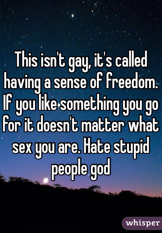 This isn't gay, it's called having a sense of freedom. If you like something you go for it doesn't matter what sex you are. Hate stupid people god 