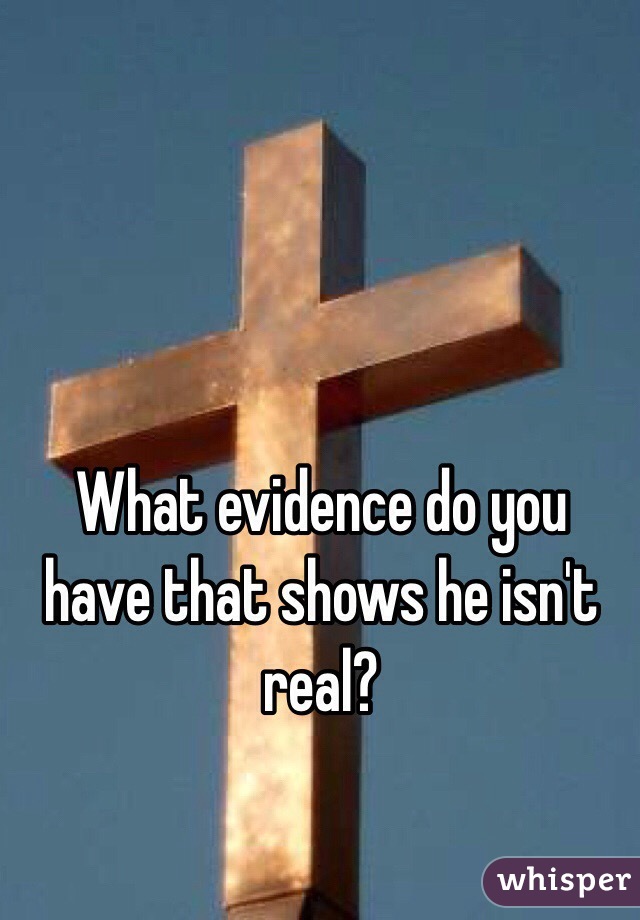 What evidence do you have that shows he isn't real?