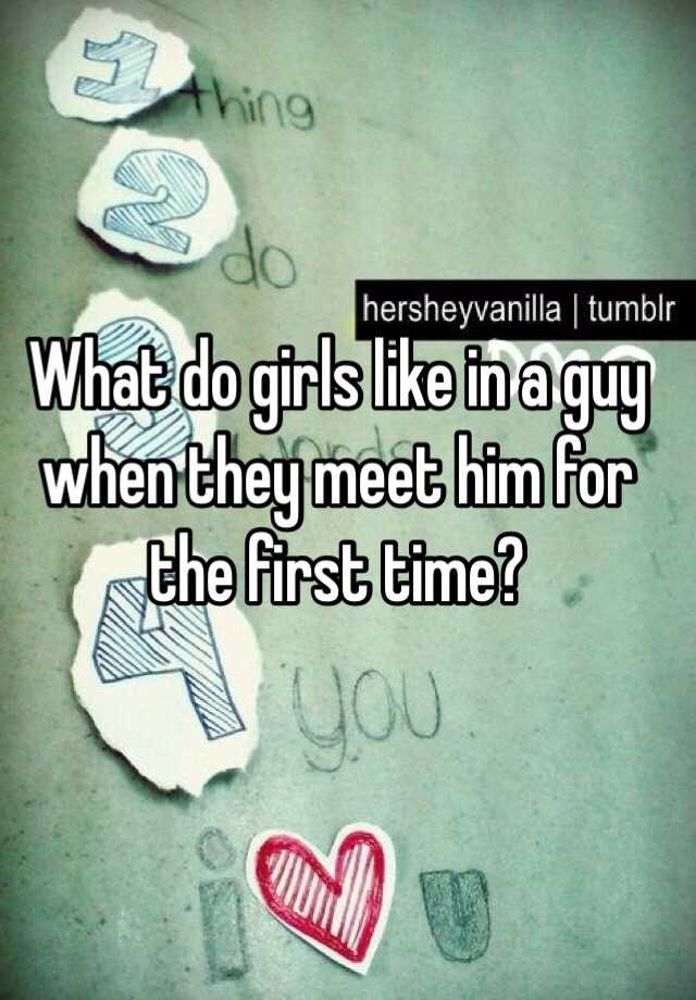 what-do-girls-like-in-a-guy-when-they-meet-him-for-the-first-time