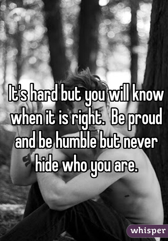 It's hard but you will know when it is right.  Be proud and be humble but never hide who you are.  