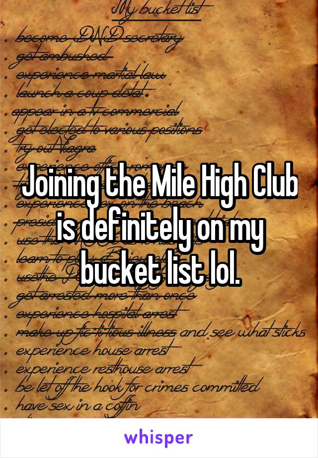Joining the Mile High Club is definitely on my bucket list lol.