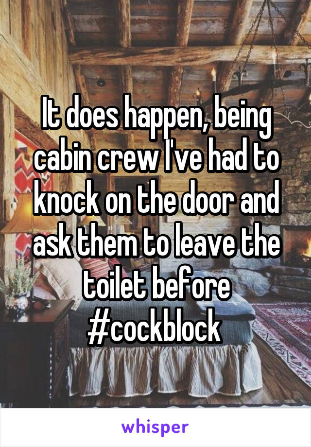 It does happen, being cabin crew I've had to knock on the door and ask them to leave the toilet before #cockblock 
