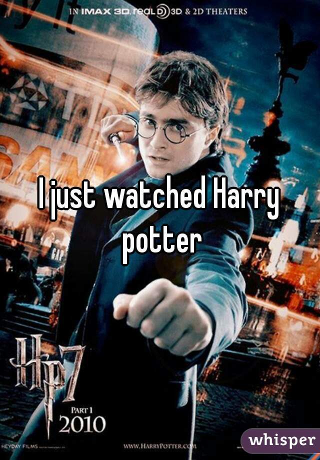 I just watched Harry potter