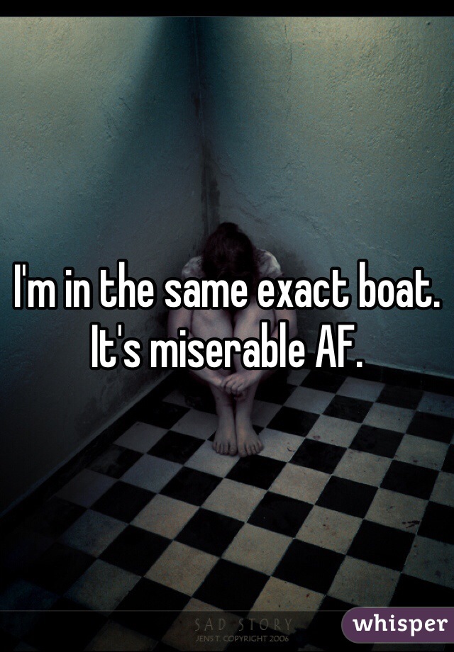 I'm in the same exact boat. It's miserable AF. 