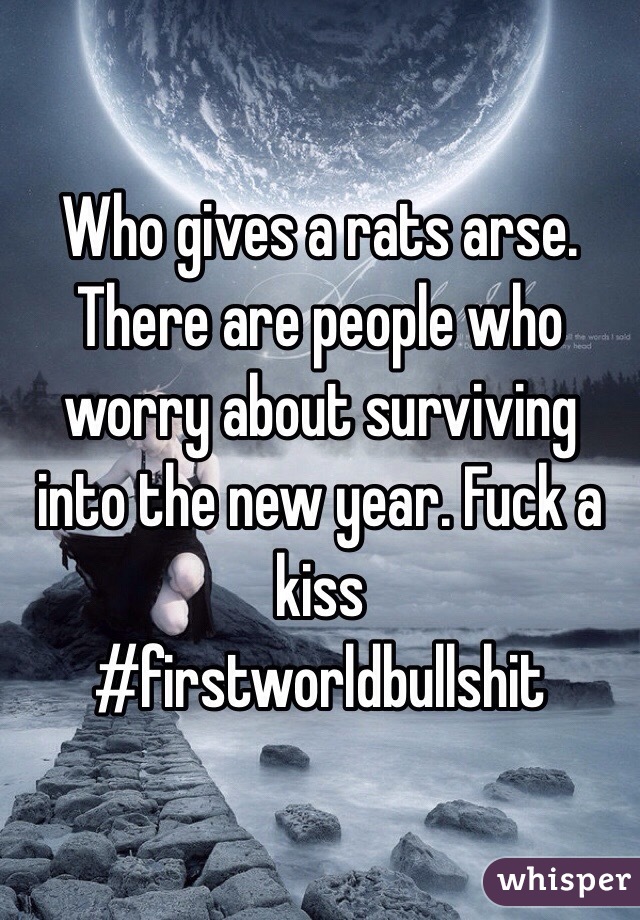 Who gives a rats arse. There are people who worry about surviving into the new year. Fuck a kiss 
#firstworldbullshit