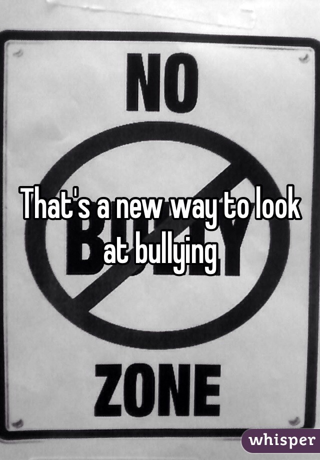 That's a new way to look at bullying