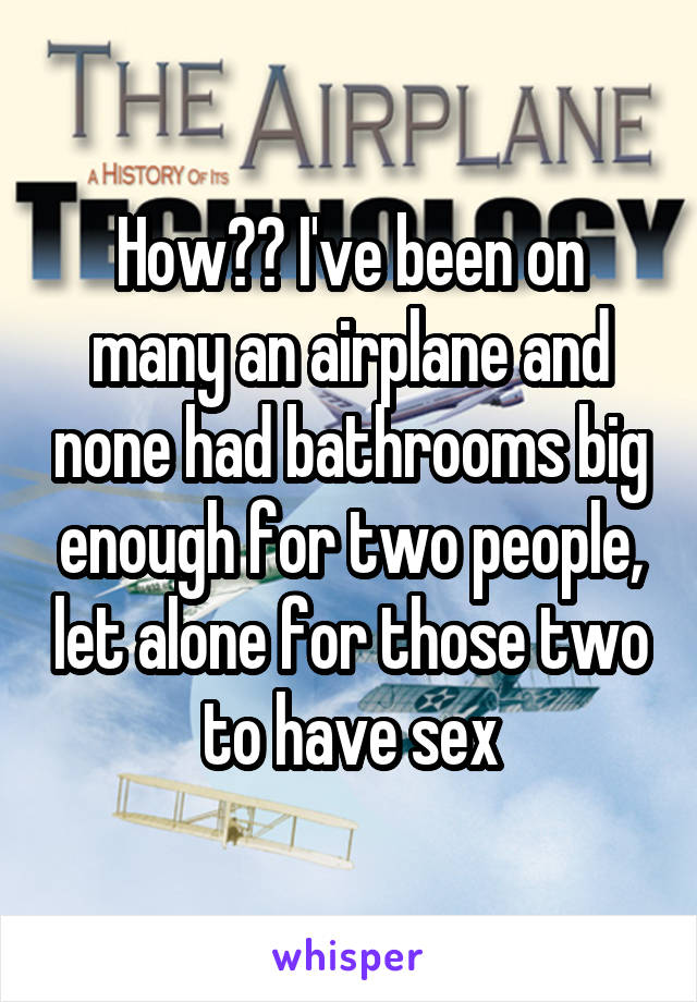How?? I've been on many an airplane and none had bathrooms big enough for two people, let alone for those two to have sex