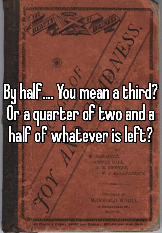 by-half-you-mean-a-third-or-a-quarter-of-two-and-a-half-of