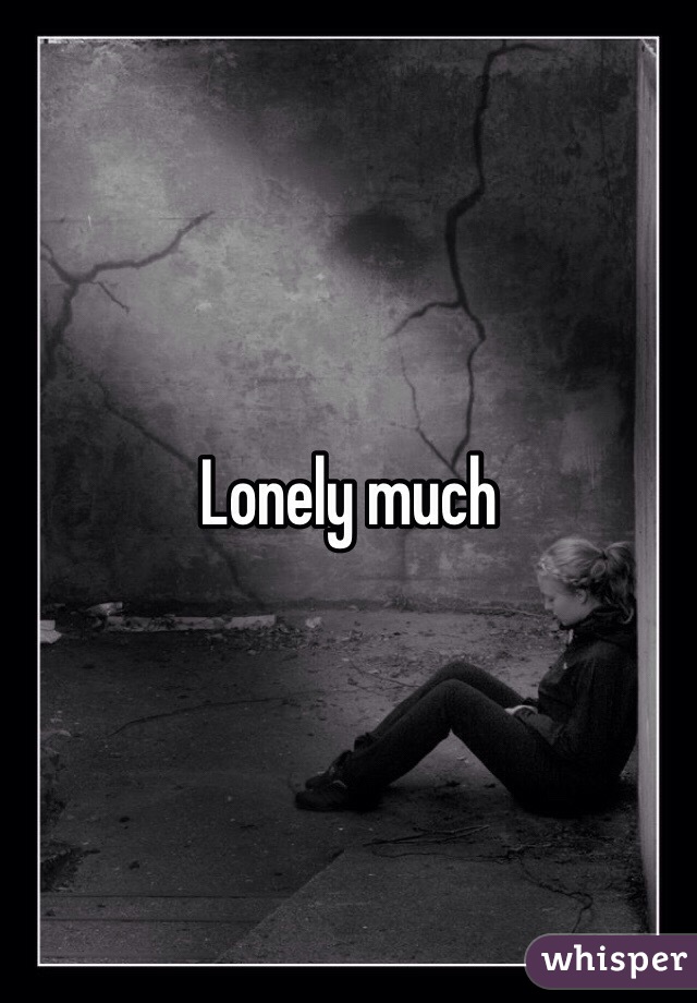 Lonely much 