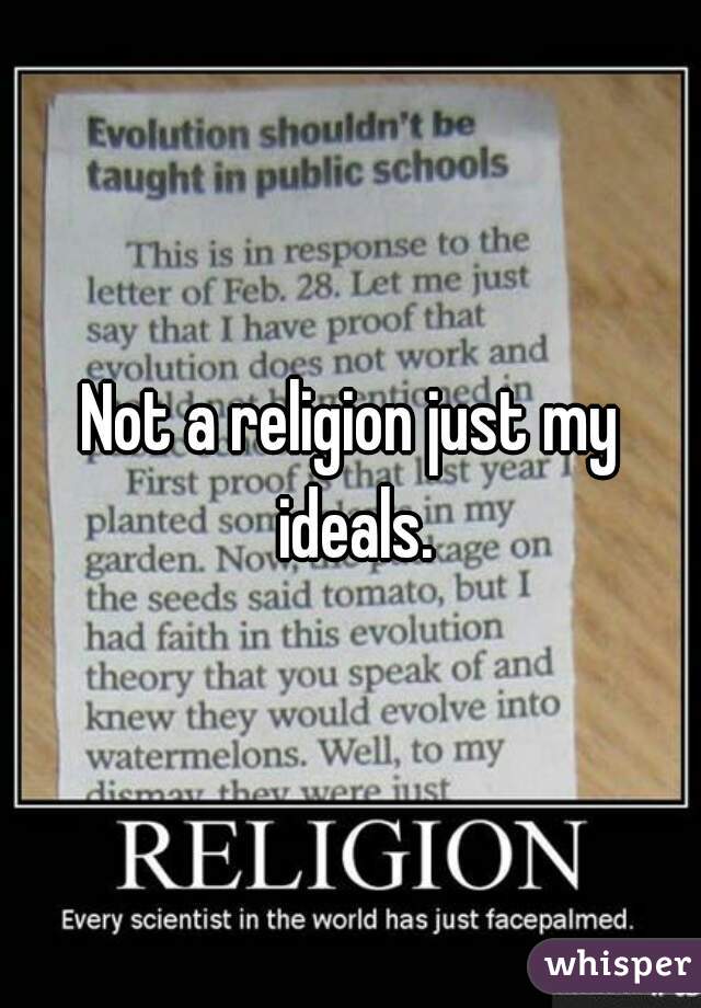 Not a religion just my ideals.