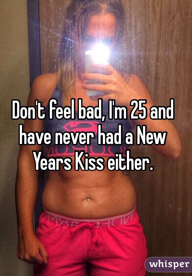 Don't feel bad, I'm 25 and have never had a New Years Kiss either.