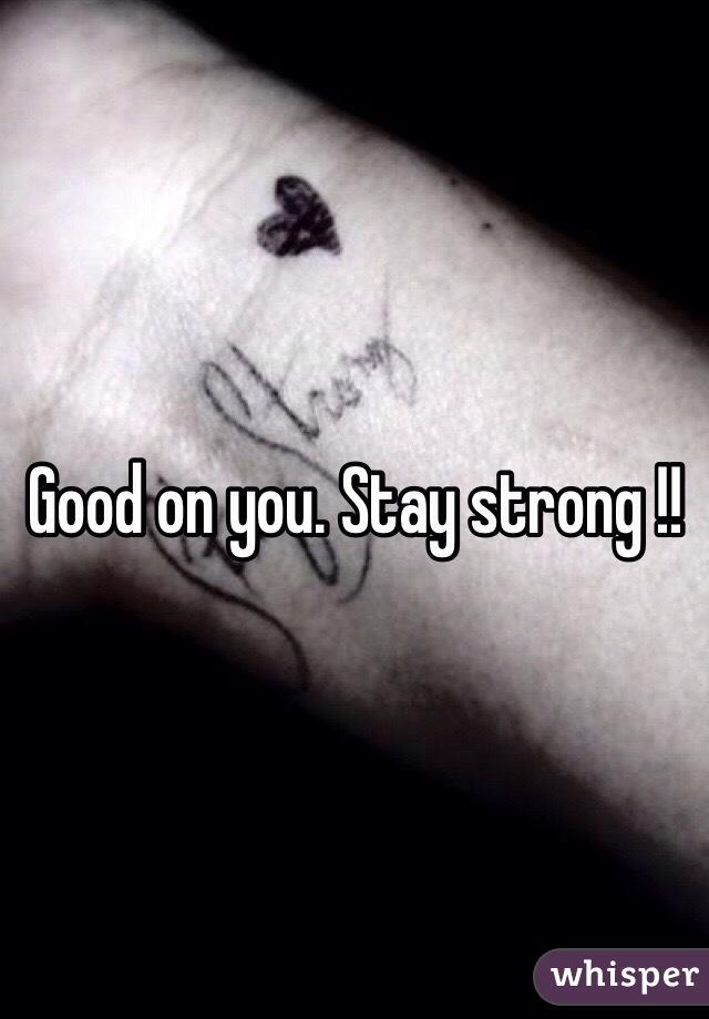 Good on you. Stay strong !! 