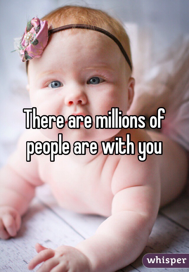 There are millions of people are with you 