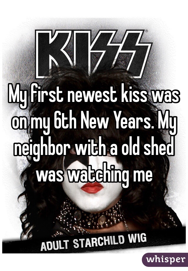 My first newest kiss was on my 6th New Years. My neighbor with a old shed was watching me