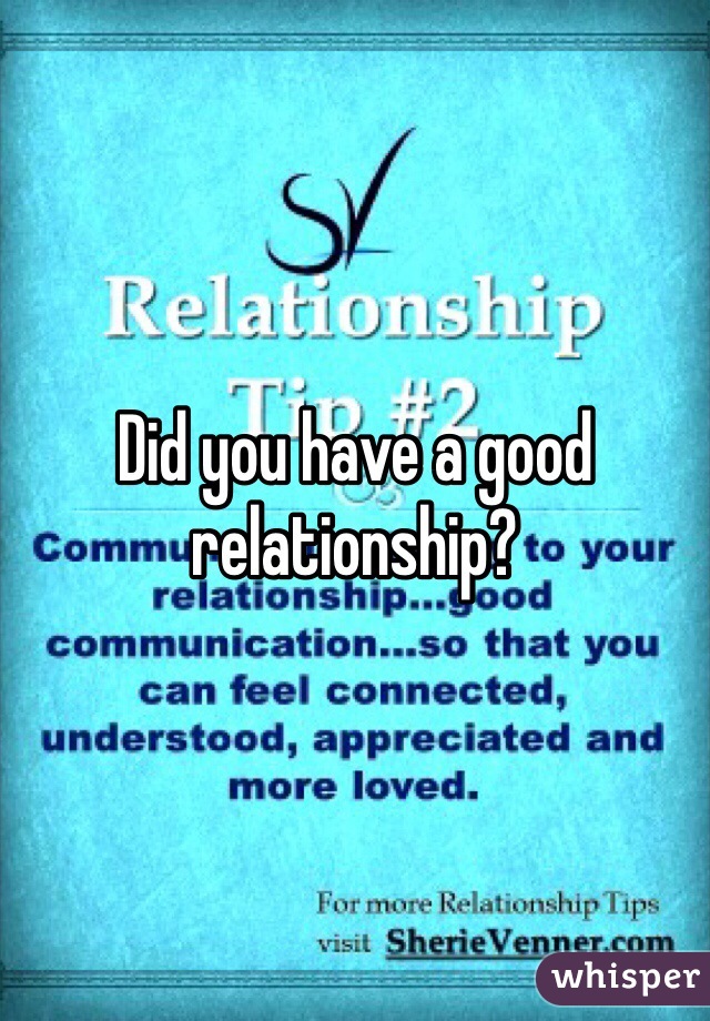 Did you have a good relationship? 