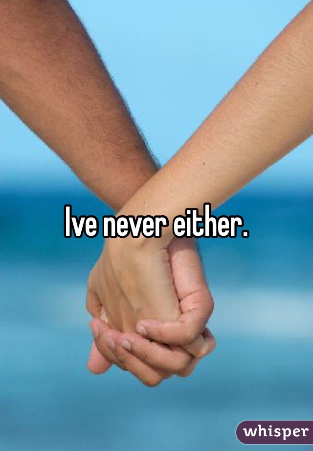 Ive never either. 