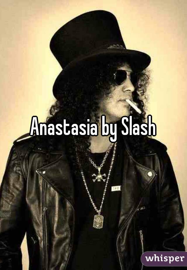 Anastasia by Slash