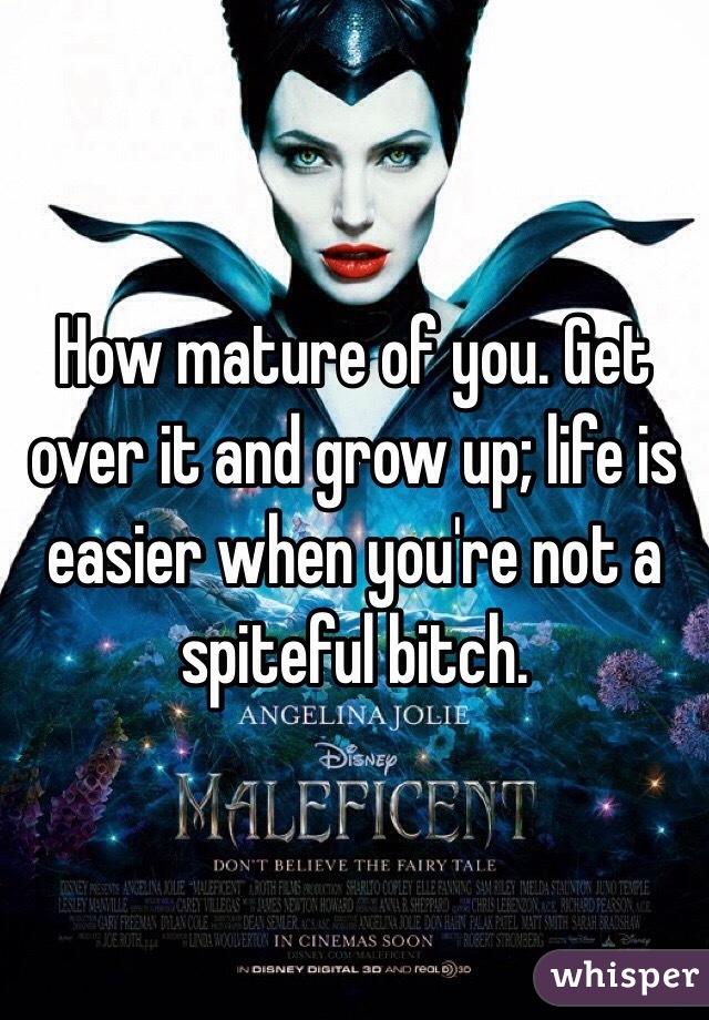 How mature of you. Get over it and grow up; life is easier when you're not a spiteful bitch.