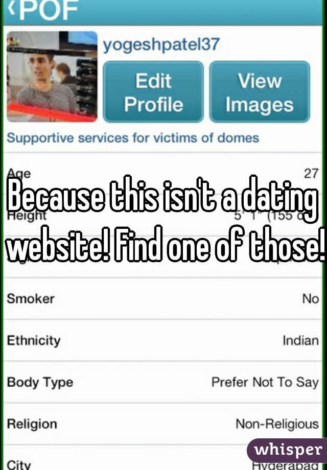 Because this isn't a dating website! Find one of those!