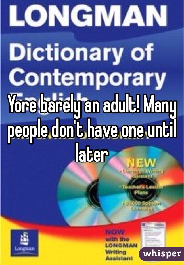 Yore barely an adult! Many people don't have one until later