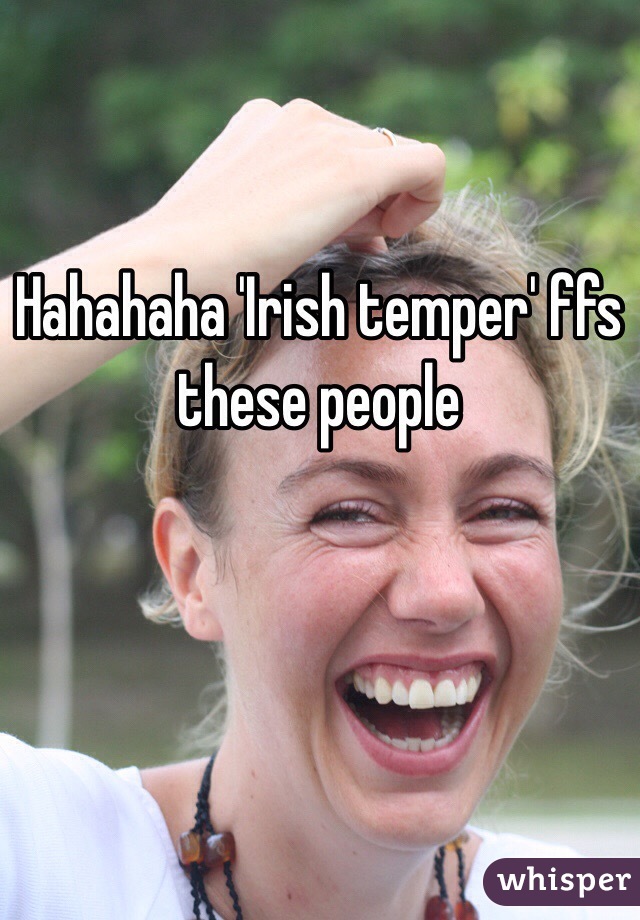 Hahahaha 'Irish temper' ffs these people