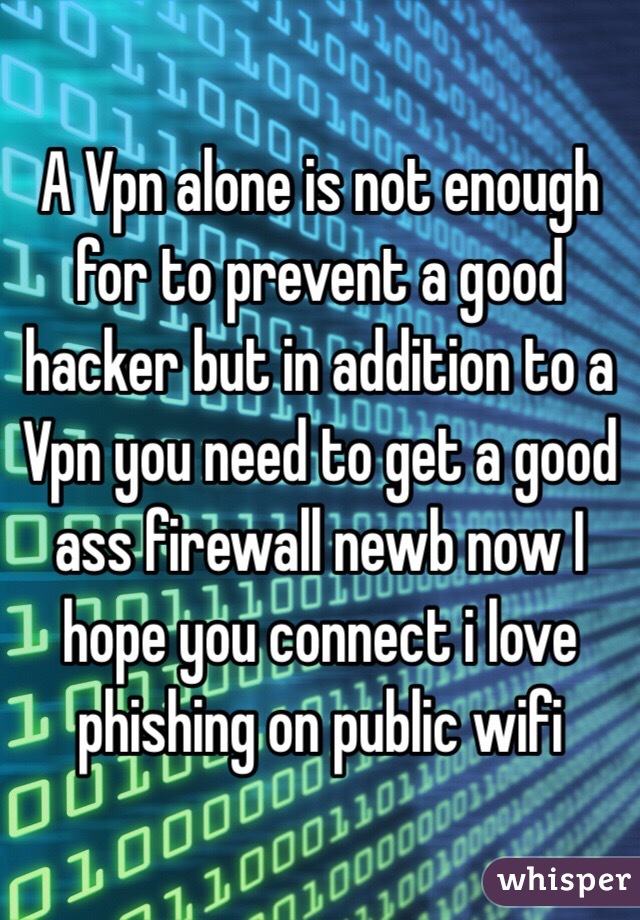A Vpn alone is not enough for to prevent a good hacker but in addition to a Vpn you need to get a good ass firewall newb now I hope you connect i love phishing on public wifi
