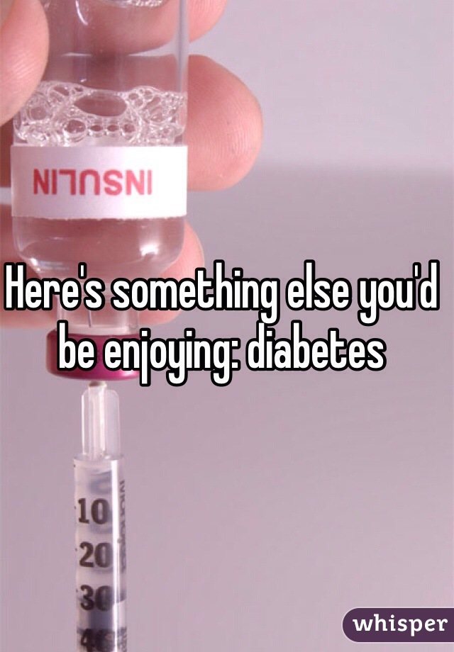 Here's something else you'd be enjoying: diabetes