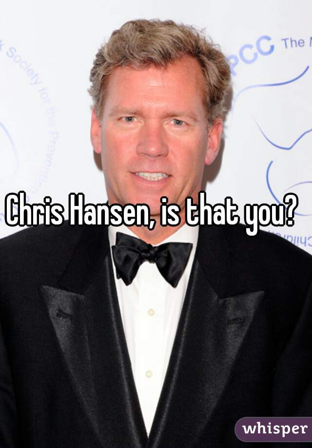 Chris Hansen, is that you? 