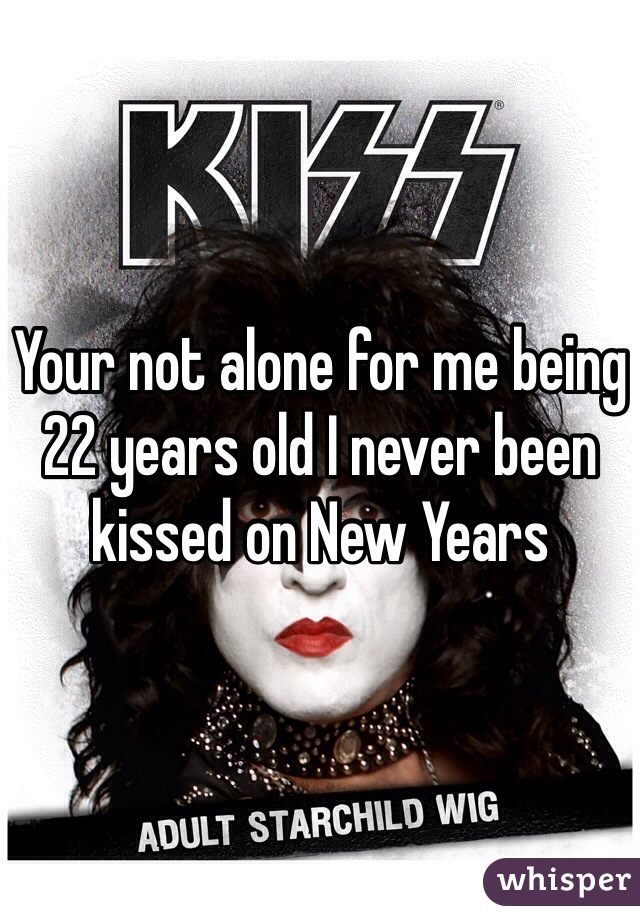 Your not alone for me being 22 years old I never been kissed on New Years 