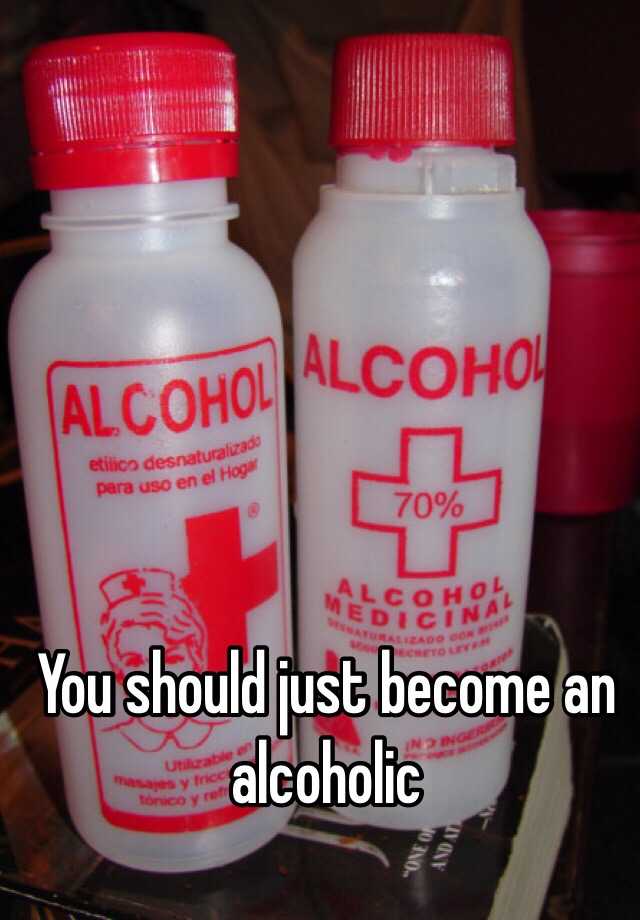 you-should-just-become-an-alcoholic