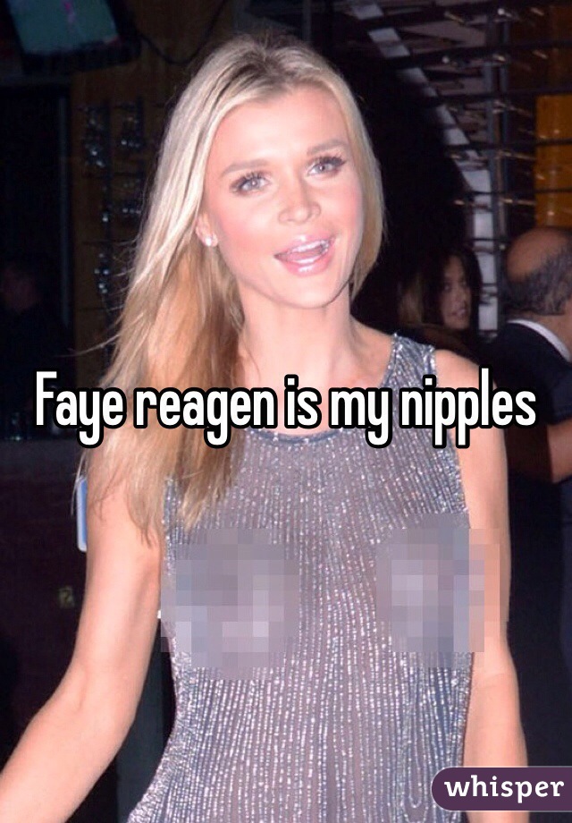 Faye reagen is my nipples