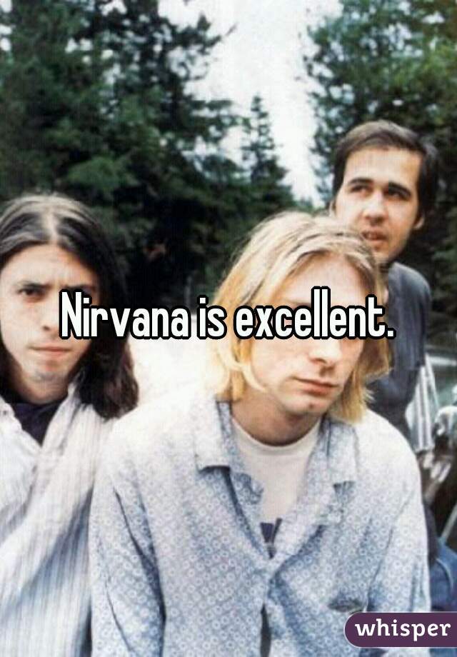 Nirvana is excellent.