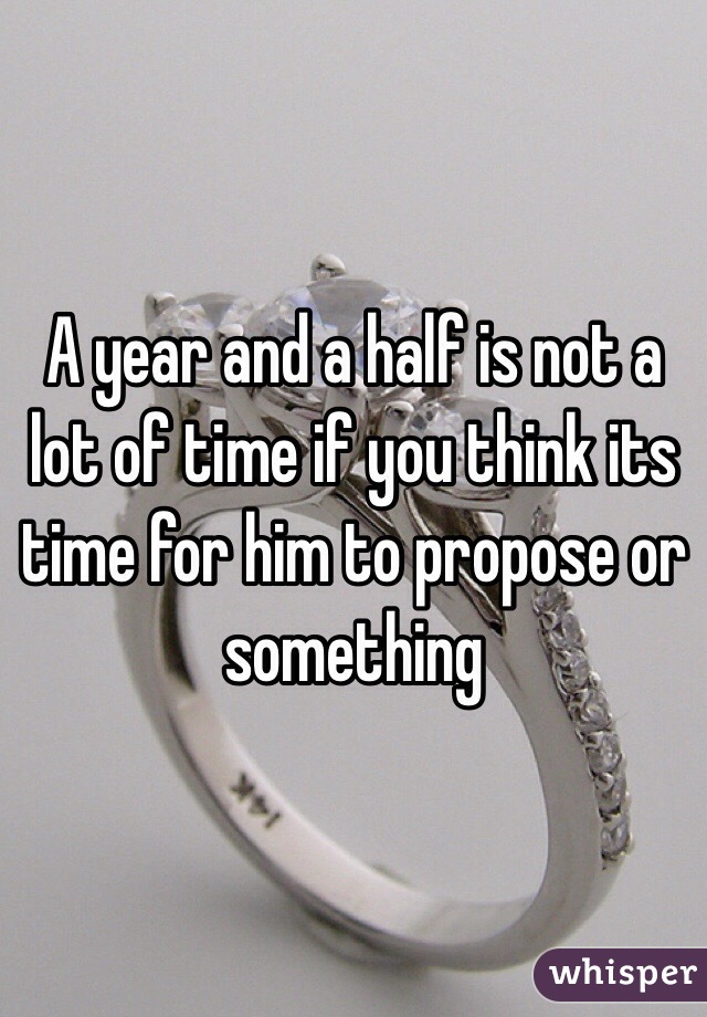 A year and a half is not a lot of time if you think its time for him to propose or something